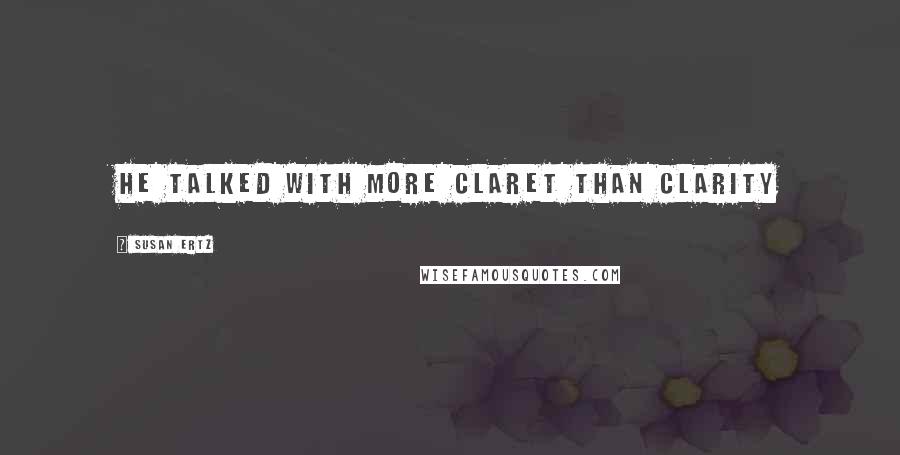 Susan Ertz Quotes: He talked with more claret than clarity