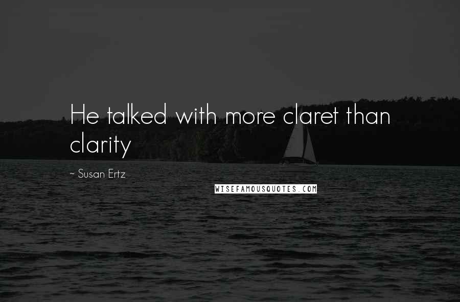 Susan Ertz Quotes: He talked with more claret than clarity