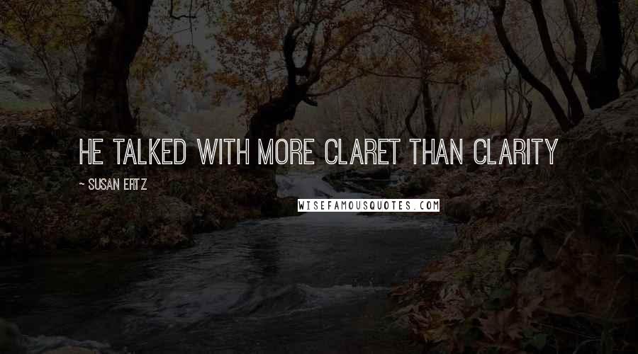 Susan Ertz Quotes: He talked with more claret than clarity