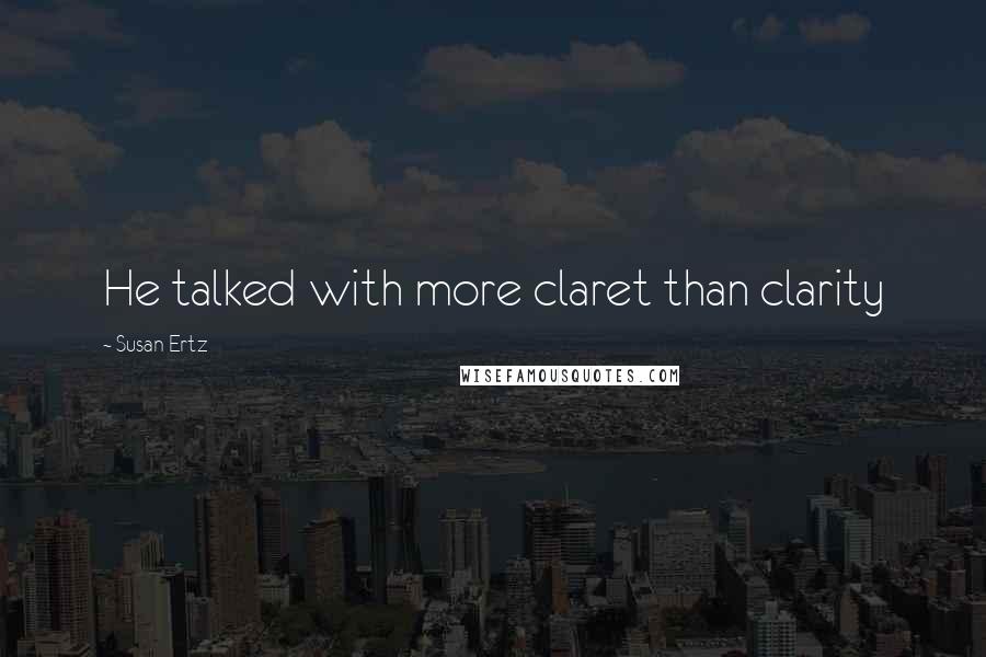 Susan Ertz Quotes: He talked with more claret than clarity