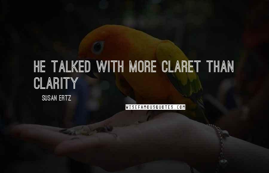 Susan Ertz Quotes: He talked with more claret than clarity