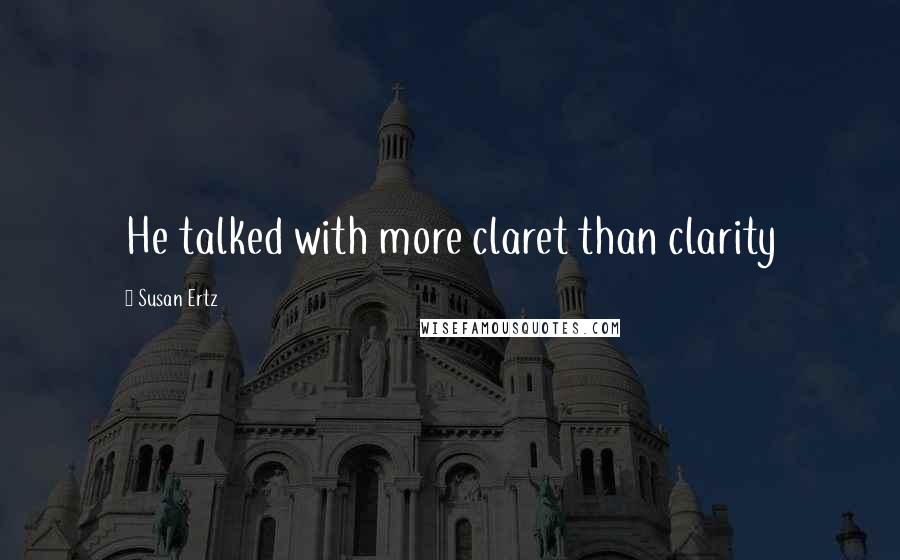 Susan Ertz Quotes: He talked with more claret than clarity