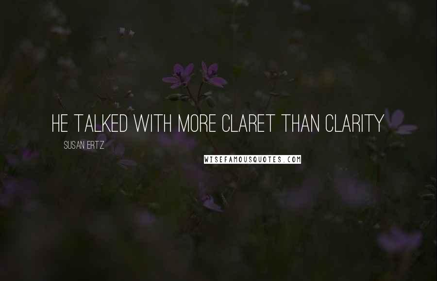 Susan Ertz Quotes: He talked with more claret than clarity