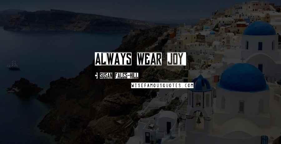 Susan Fales-Hill Quotes: Always wear joy!