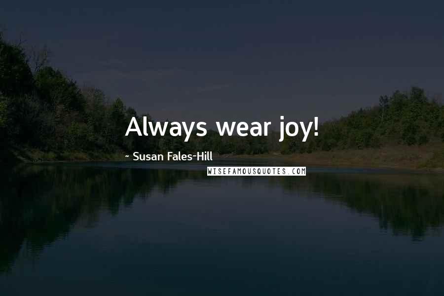 Susan Fales-Hill Quotes: Always wear joy!