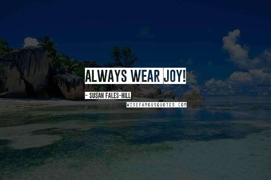 Susan Fales-Hill Quotes: Always wear joy!