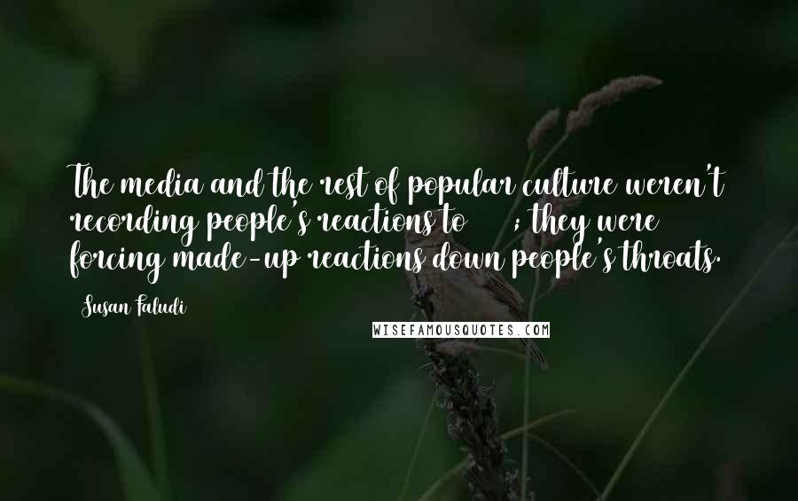 Susan Faludi Quotes: The media and the rest of popular culture weren't recording people's reactions to 9/11; they were forcing made-up reactions down people's throats.