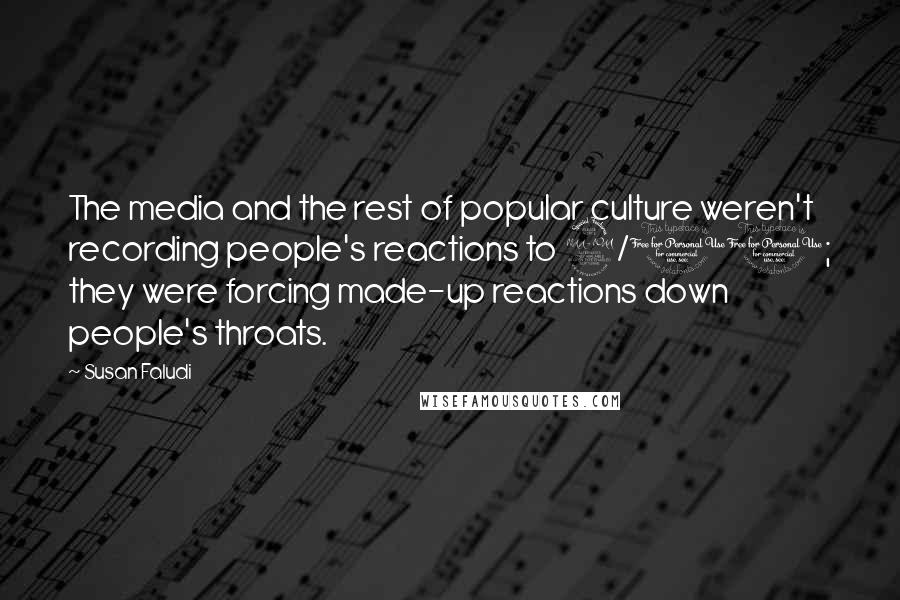 Susan Faludi Quotes: The media and the rest of popular culture weren't recording people's reactions to 9/11; they were forcing made-up reactions down people's throats.