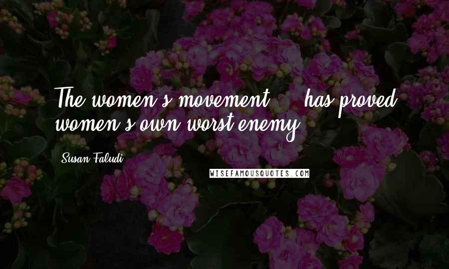 Susan Faludi Quotes: The women's movement ... has proved women's own worst enemy.