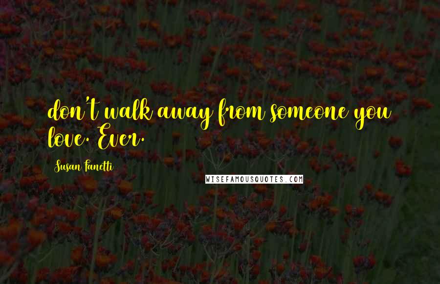 Susan Fanetti Quotes: don't walk away from someone you love. Ever.