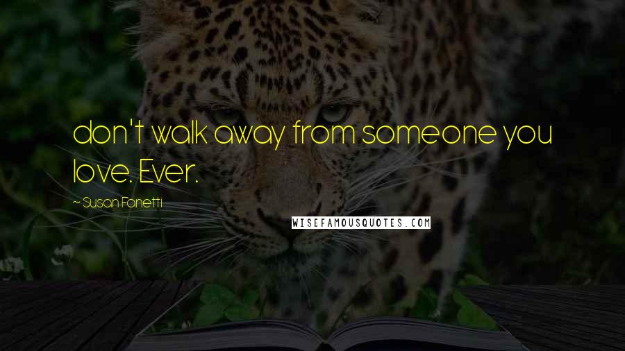 Susan Fanetti Quotes: don't walk away from someone you love. Ever.