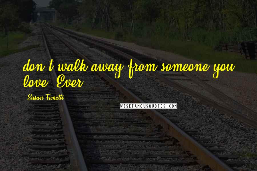 Susan Fanetti Quotes: don't walk away from someone you love. Ever.