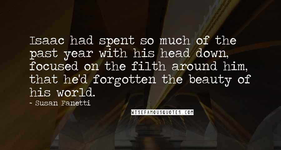 Susan Fanetti Quotes: Isaac had spent so much of the past year with his head down, focused on the filth around him, that he'd forgotten the beauty of his world.