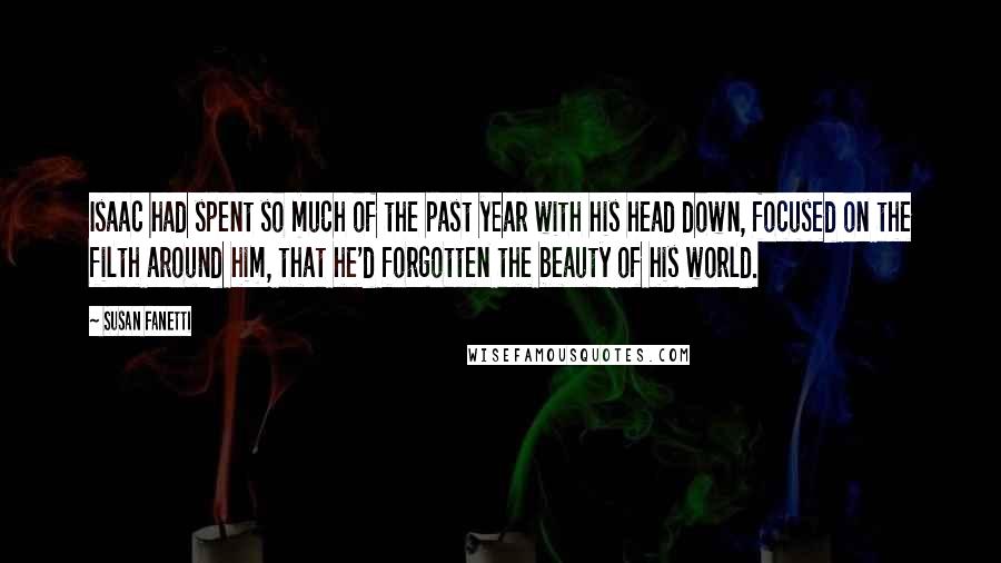 Susan Fanetti Quotes: Isaac had spent so much of the past year with his head down, focused on the filth around him, that he'd forgotten the beauty of his world.