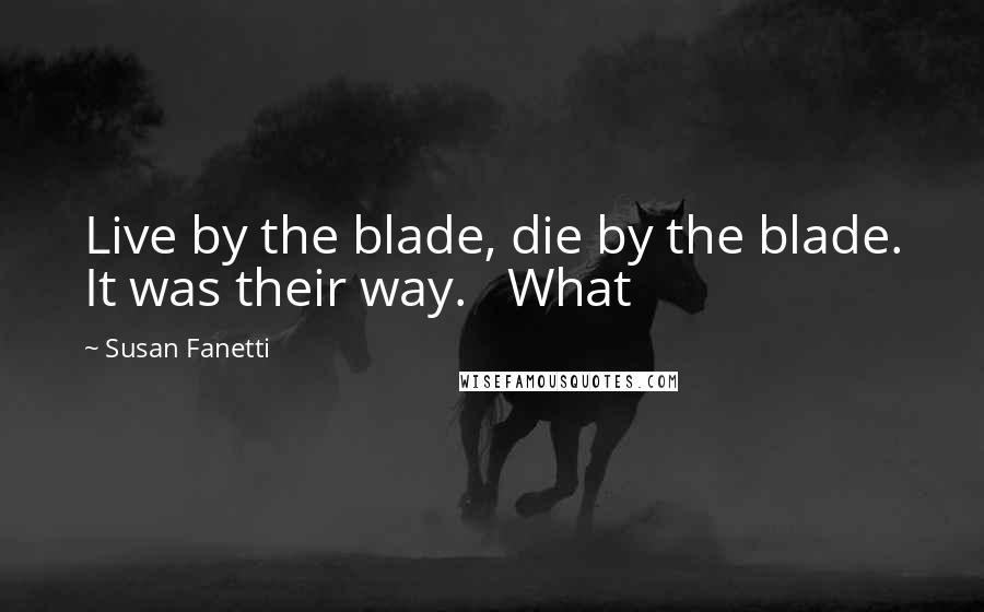 Susan Fanetti Quotes: Live by the blade, die by the blade. It was their way.   What