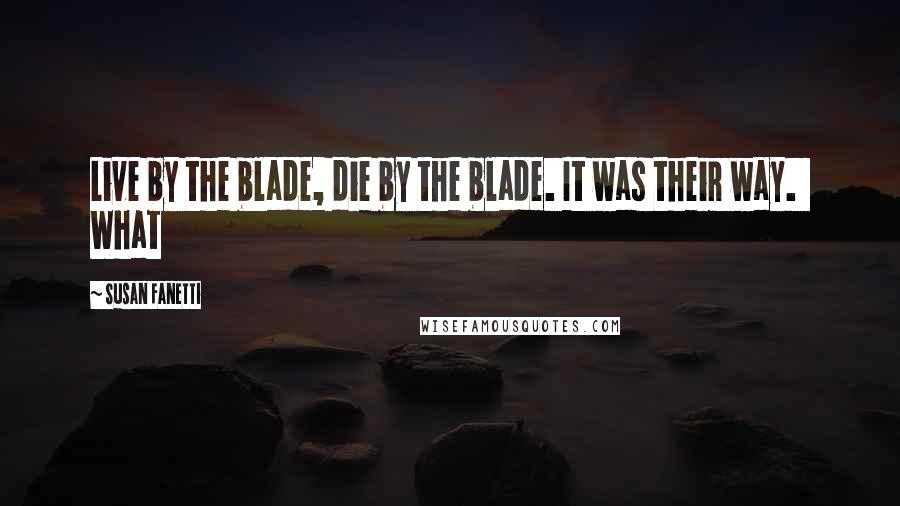 Susan Fanetti Quotes: Live by the blade, die by the blade. It was their way.   What