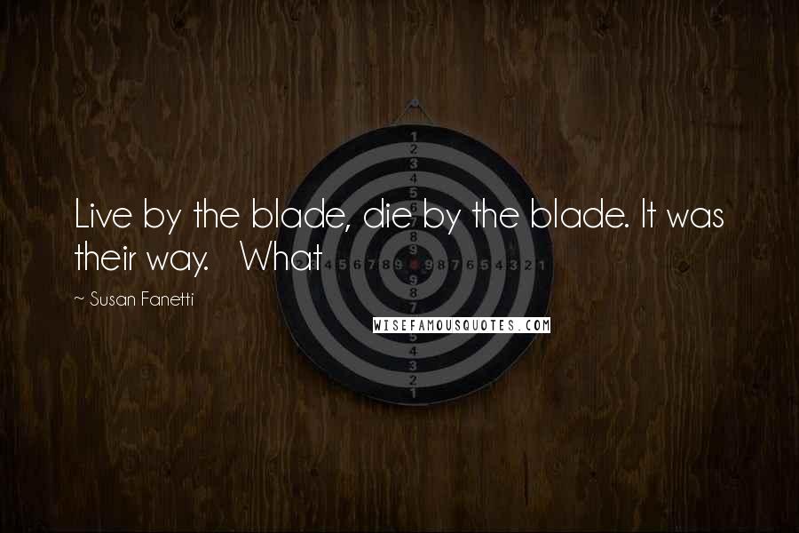 Susan Fanetti Quotes: Live by the blade, die by the blade. It was their way.   What