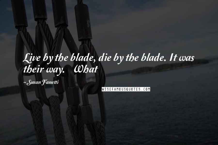 Susan Fanetti Quotes: Live by the blade, die by the blade. It was their way.   What