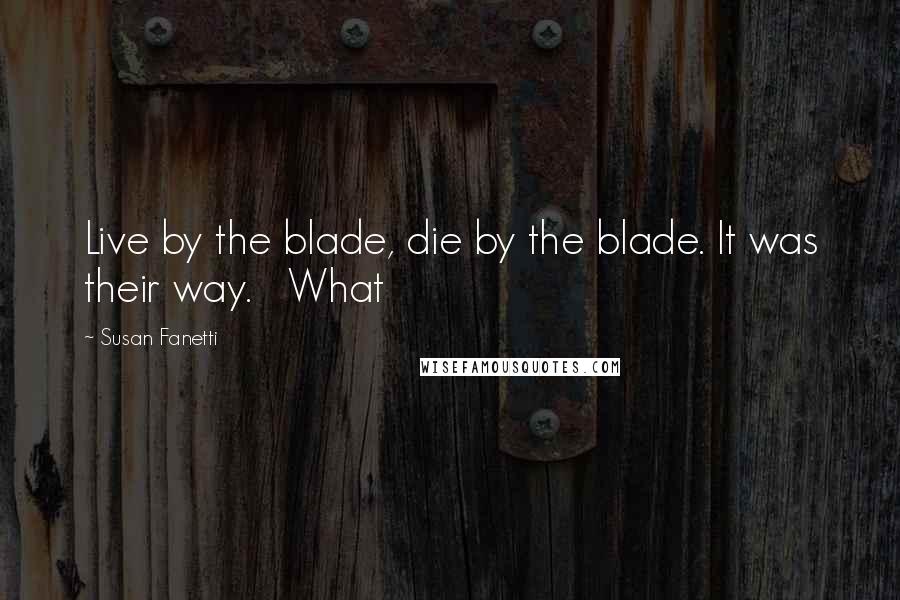 Susan Fanetti Quotes: Live by the blade, die by the blade. It was their way.   What