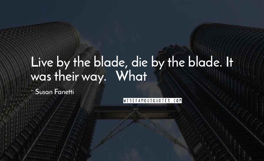 Susan Fanetti Quotes: Live by the blade, die by the blade. It was their way.   What