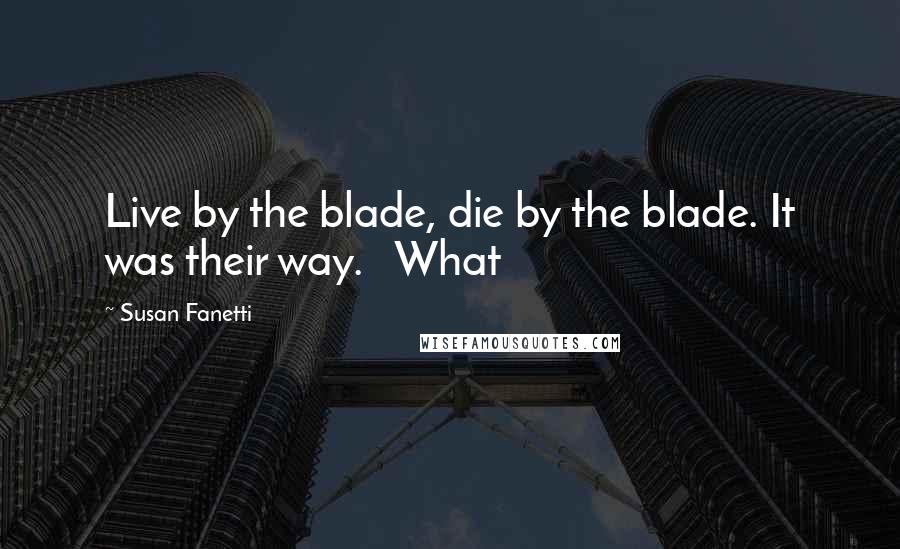 Susan Fanetti Quotes: Live by the blade, die by the blade. It was their way.   What