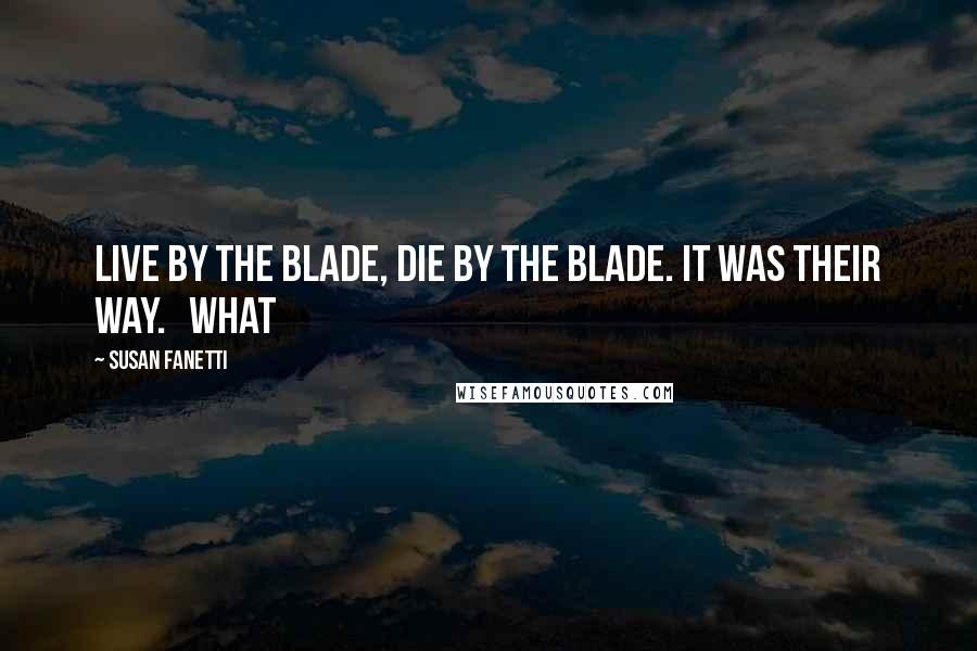 Susan Fanetti Quotes: Live by the blade, die by the blade. It was their way.   What