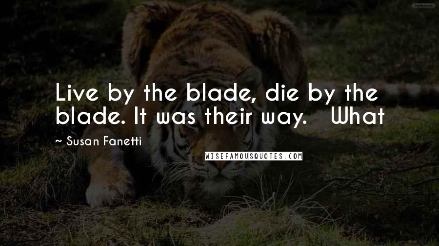 Susan Fanetti Quotes: Live by the blade, die by the blade. It was their way.   What