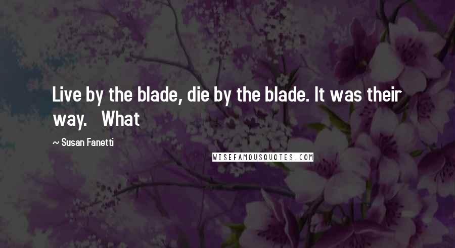 Susan Fanetti Quotes: Live by the blade, die by the blade. It was their way.   What