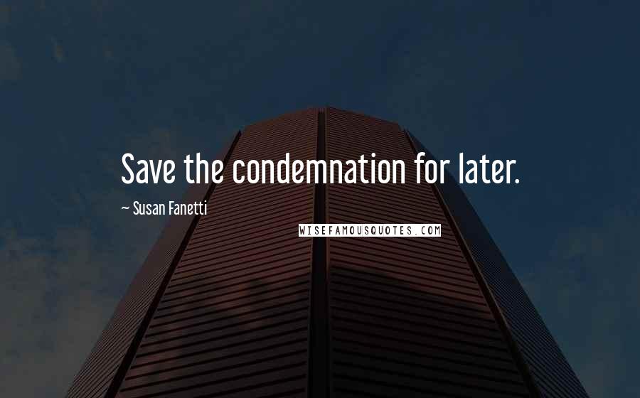 Susan Fanetti Quotes: Save the condemnation for later.