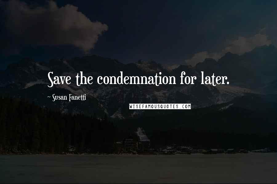 Susan Fanetti Quotes: Save the condemnation for later.