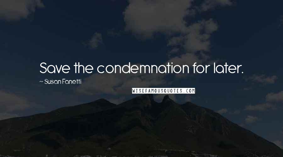 Susan Fanetti Quotes: Save the condemnation for later.