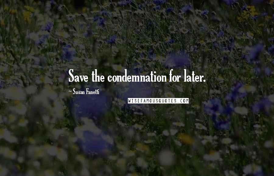 Susan Fanetti Quotes: Save the condemnation for later.