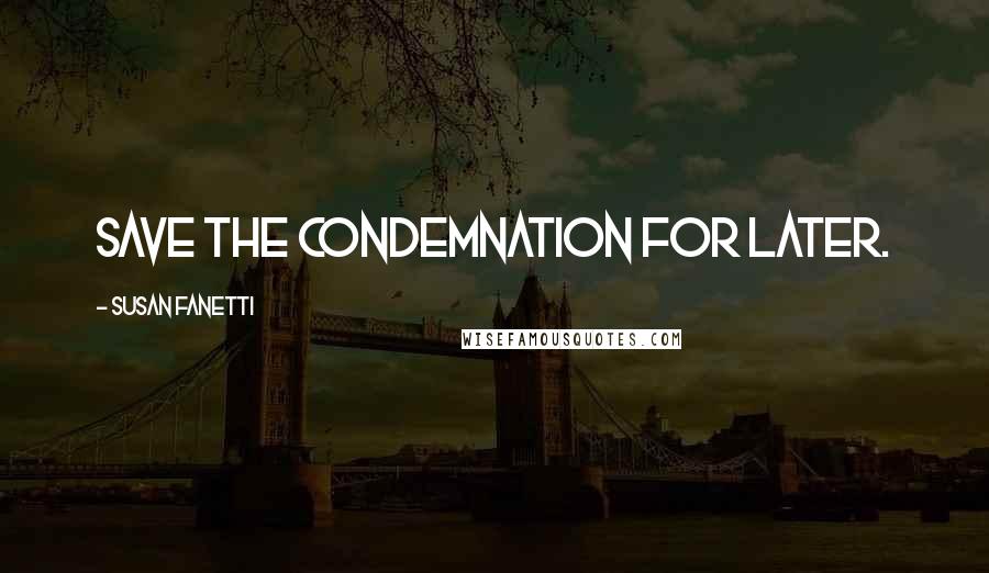 Susan Fanetti Quotes: Save the condemnation for later.