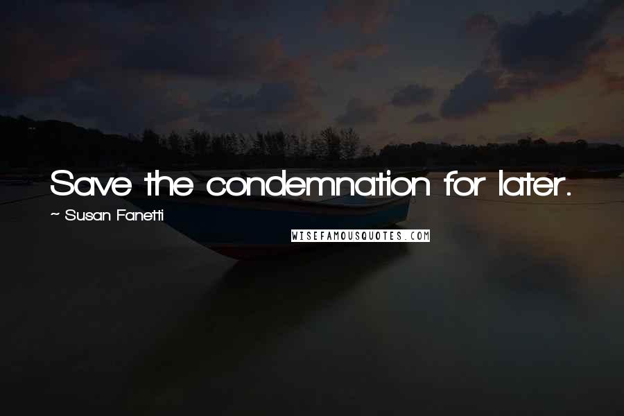 Susan Fanetti Quotes: Save the condemnation for later.