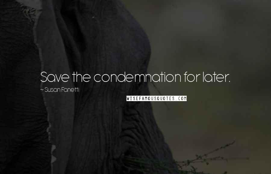 Susan Fanetti Quotes: Save the condemnation for later.