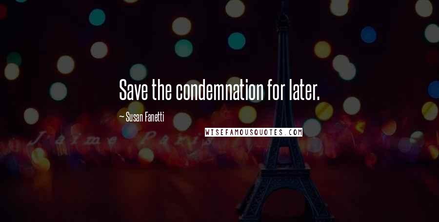 Susan Fanetti Quotes: Save the condemnation for later.