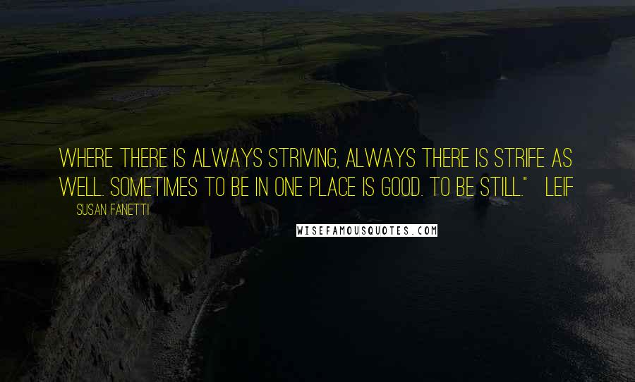 Susan Fanetti Quotes: Where there is always striving, always there is strife as well. Sometimes to be in one place is good. To be still."   Leif