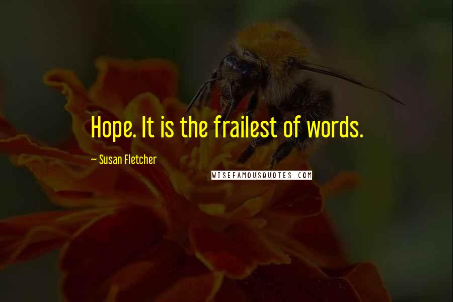 Susan Fletcher Quotes: Hope. It is the frailest of words.