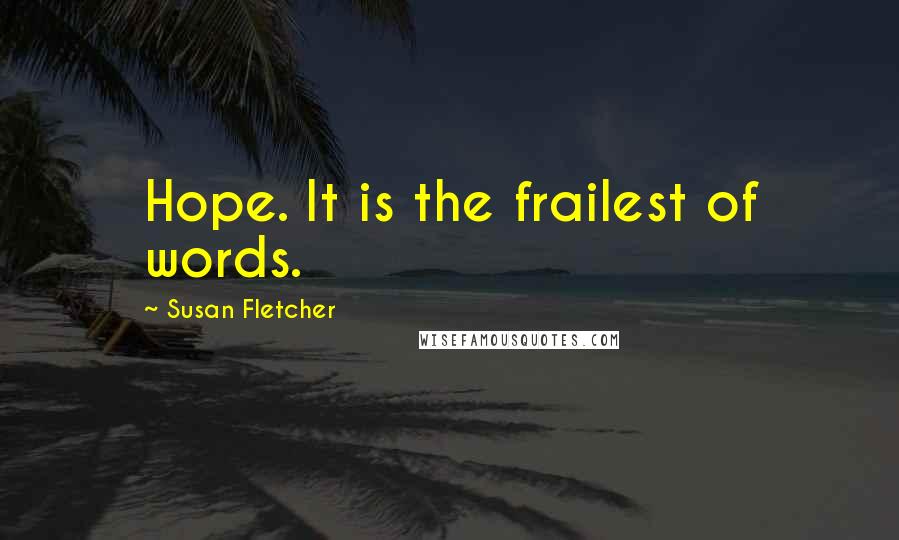 Susan Fletcher Quotes: Hope. It is the frailest of words.