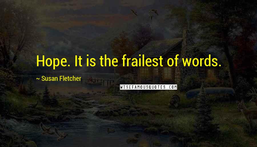 Susan Fletcher Quotes: Hope. It is the frailest of words.