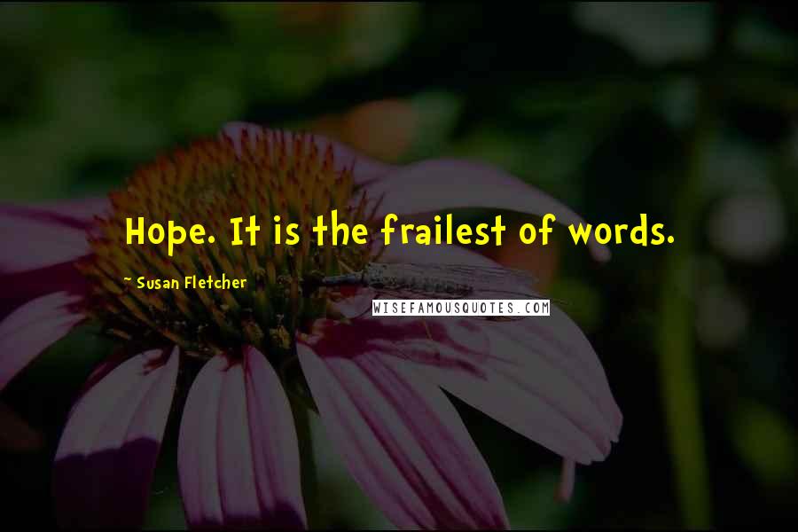 Susan Fletcher Quotes: Hope. It is the frailest of words.