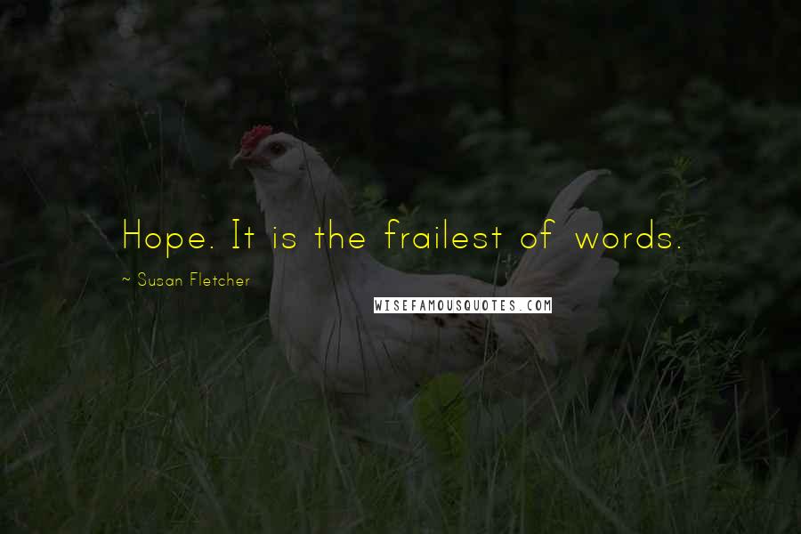 Susan Fletcher Quotes: Hope. It is the frailest of words.