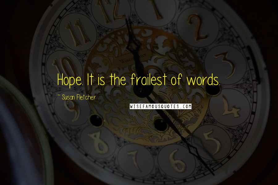 Susan Fletcher Quotes: Hope. It is the frailest of words.