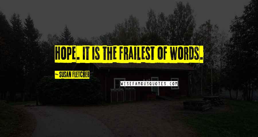 Susan Fletcher Quotes: Hope. It is the frailest of words.