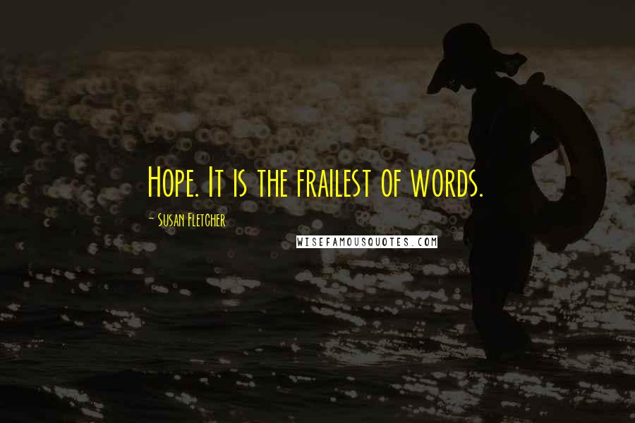 Susan Fletcher Quotes: Hope. It is the frailest of words.