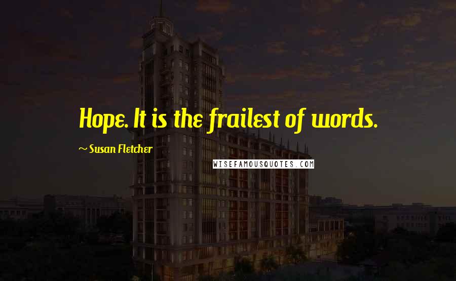 Susan Fletcher Quotes: Hope. It is the frailest of words.