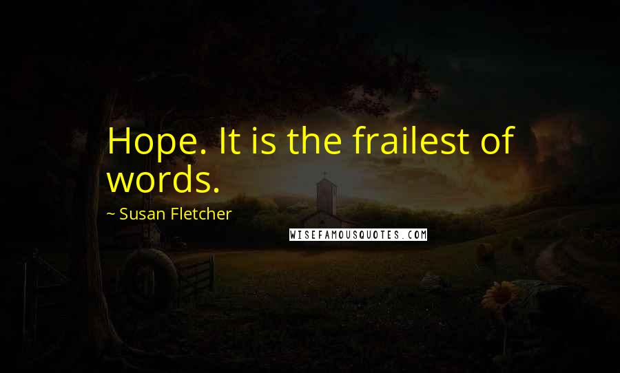 Susan Fletcher Quotes: Hope. It is the frailest of words.