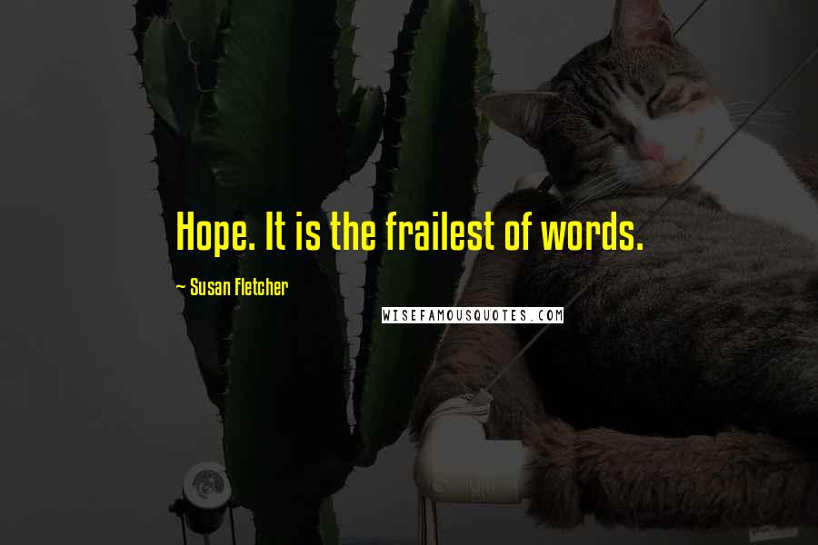 Susan Fletcher Quotes: Hope. It is the frailest of words.