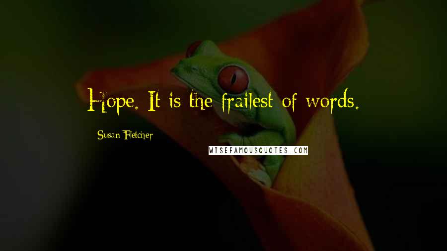 Susan Fletcher Quotes: Hope. It is the frailest of words.