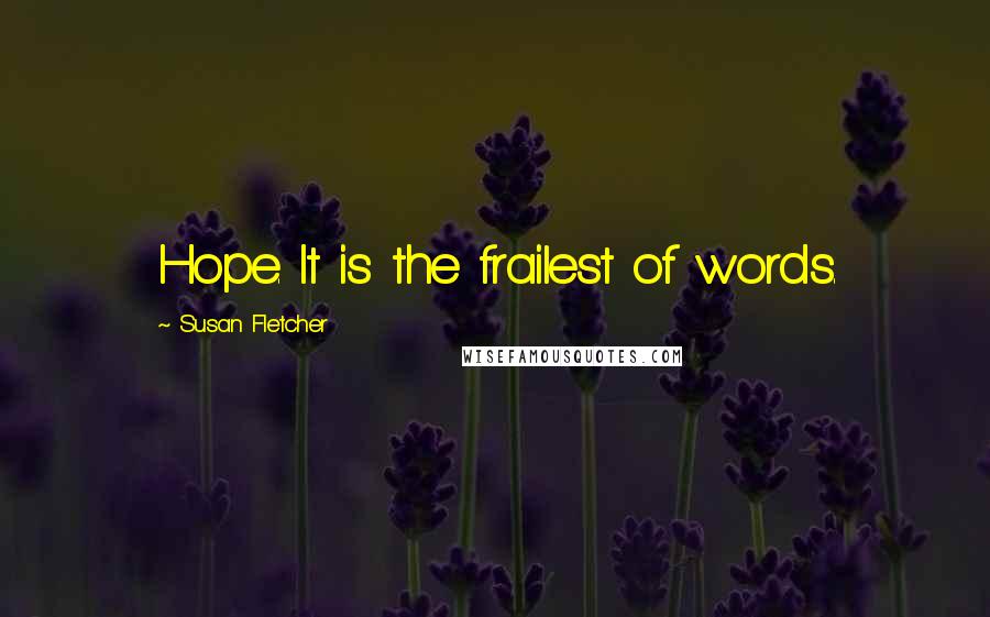 Susan Fletcher Quotes: Hope. It is the frailest of words.